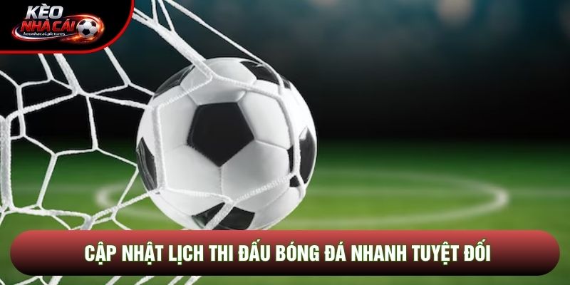 Cập nhật lịch thi đấu bóng đá nhanh tuyệt đối Cập nhật lịch thi đấu bóng đá nhanh tuyệt đối