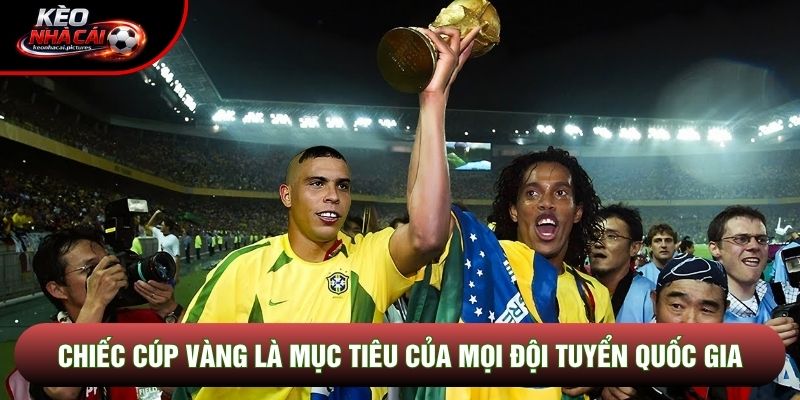 Chiếc cúp vàng là mục tiêu của mọi đội tuyển quốc gia Chiếc cúp vàng là mục tiêu của mọi đội tuyển quốc gia