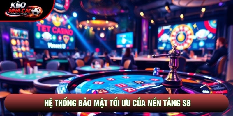 Hệ thống bảo mật tối ưu của nền tảng S8 Hệ thống bảo mật tối ưu của nền tảng S8