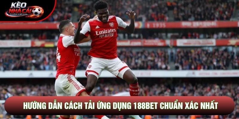 Hướng dẫn cách tải ứng dụng 188bet chuẩn xác nhất Hướng dẫn cách tải ứng dụng 188bet chuẩn xác nhất