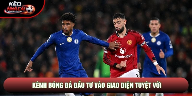 Kênh bóng đá đầu tư vào giao diện tuyệt vời