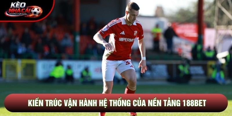 Kiến trúc vận hành hệ thống của nền tảng 188bet Kiến trúc vận hành hệ thống của nền tảng 188bet