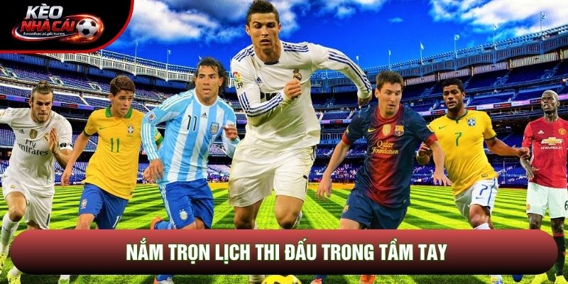 Nắm trọn lịch thi đấu trong tầm tay
