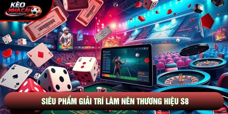 Siêu phẩm giải trí làm nên thương hiệu S8 Siêu phẩm giải trí làm nên thương hiệu S8