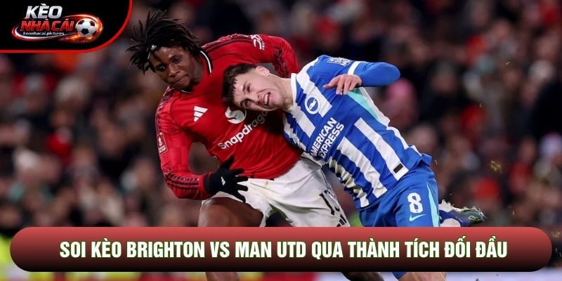 Soi kèo Brighton vs Man Utd qua thành tích đối đầu