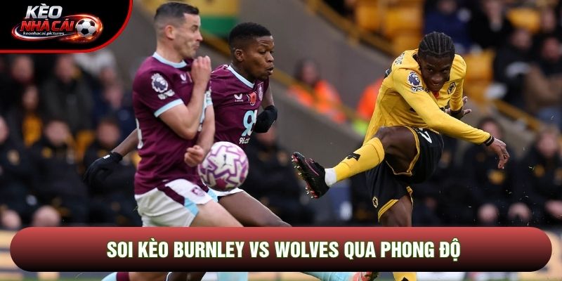 Soi kèo Burnley vs Wolves qua phong độ