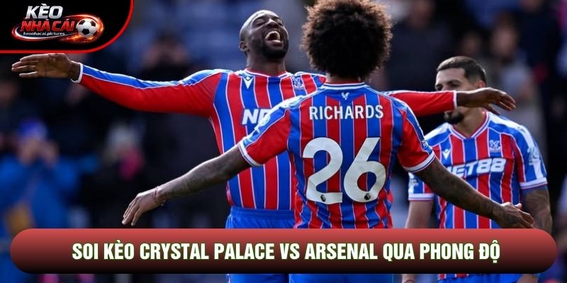 Soi kèo Crystal Palace vs Arsenal qua phong độ Soi kèo Crystal Palace vs Arsenal qua phong độ