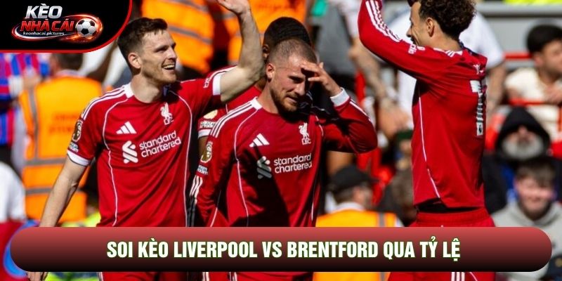 Soi kèo Liverpool vs Brentford qua tỷ lệ