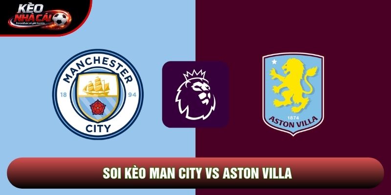 Soi Kèo Man City Vs Aston Villa | 22:00 24/5/2026 – Ngoại hạng Anh