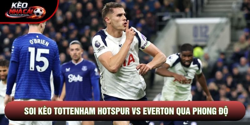 Soi kèo Tottenham Hotspur vs Everton qua phong độ