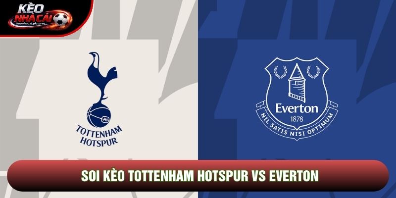 Soi kèo Tottenham Hotspur vs Everton | 22:00 24/5/2026 – Ngoại hạng Anh