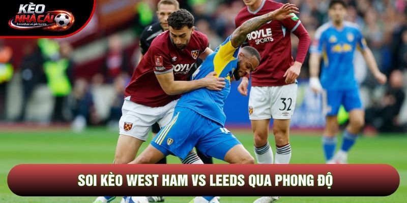 Soi kèo West Ham vs Leeds qua phong độ
