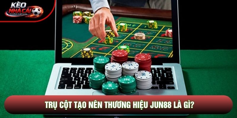 Trụ cột tạo nên thương hiệu Jun88 là gì? Trụ cột tạo nên thương hiệu Jun88 là gì?