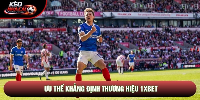 Ưu thế khẳng định thương hiệu 1xbet